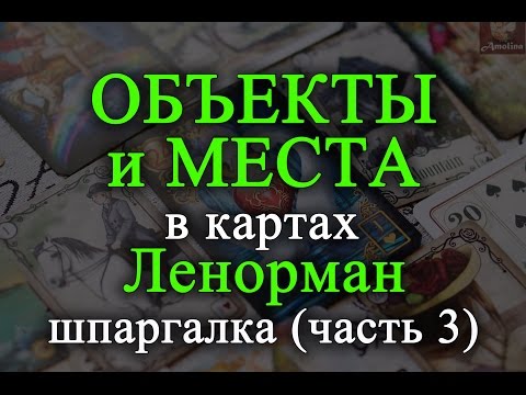 Видео: ОБЪЕКТЫ И МЕСТА  в картах Ленорман (значения карт. Часть 3)