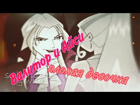 Видео: Валтор и Айси~Хорошая девочка станет плохой