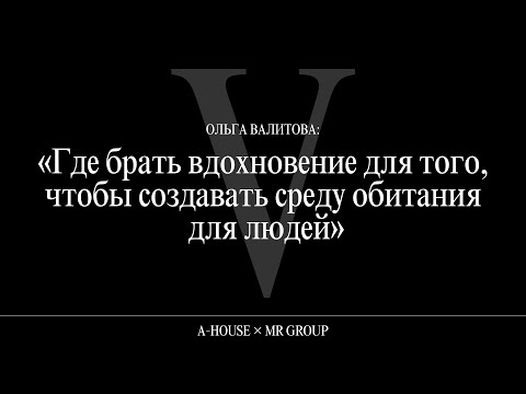Видео: Ольга Валитова:«Где брать вдохновение для того, чтобы создавать среду обитания для людей»