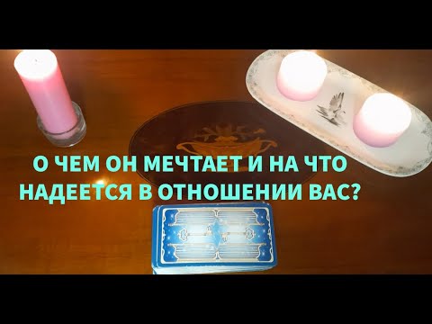 Видео: "О ЧЕМ ОН МЕЧТАЕТ И НА ЧТО НАДЕЕТСЯ В ОТНОШЕНИИ ВАС?"