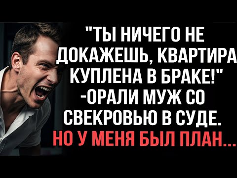 Видео: "Ты ничего не докажешь, квартира куплена в браке!"-орали муж со свекровью в суде. Но у меня был план
