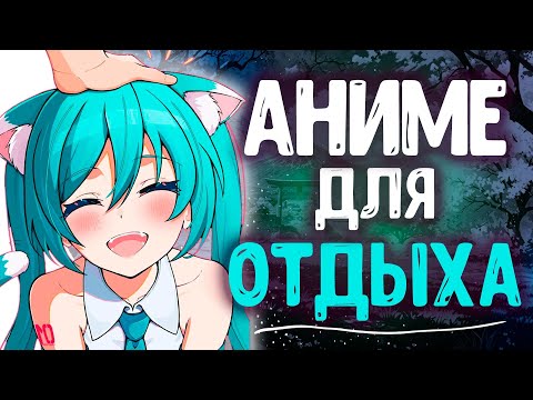 Видео: 10 аниме которые идеально подходят для отдыха и помогают отвлечься от реальности!