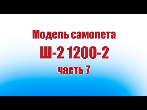 Видео: Модель самолета Ш-2 1200-2 / 7 часть / ALNADO