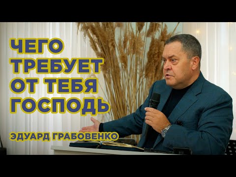 Видео: Чего требует от тебя Господь | Эдуард Грабовенко | проповедь - 20.10.2024