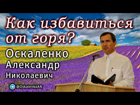 Видео: Оскаленко А.Н. Как избавиться от горя?