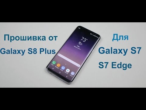 Видео: Устанавливаем прошивку от Galaxy S8 plus на S7/S7 Edge/