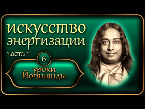 Видео: Уроки Йогананды "Йогода" - Урок 6 - Искусство энергизации. Часть 1