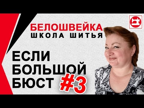 Видео: Изменение выкройки если большой бюст. Модель с рельефными швами. Школа шитья Белошвейка.