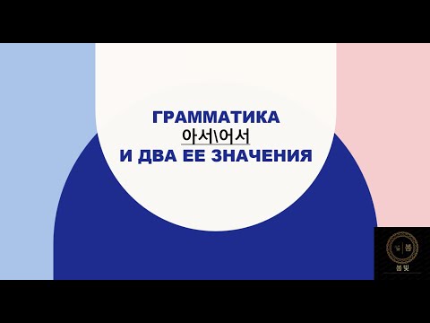 Видео: Грамматика 아서\어서 и два ее значения очень подробно.