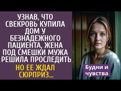 Видео: Узнав, что свекровь купила дом у безнадежного пациента, жена под смешки мужа решила проследить…