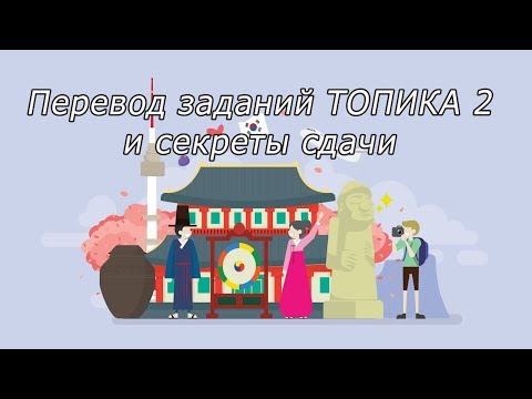 Видео: Перевод заданий ТОПИКА 2 и секреты сдачи топика  [Уроки корейского от Оли 오!한국어]