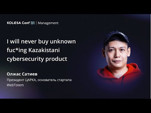 Видео: Олжас Сатиев, «I will never buy unknown fuc*ing Kazakistani cybersecurity product», Kolesa Conf 2021