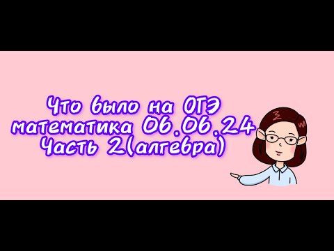 Видео: Что было на ОГЭ математика 06.06.24. Часть 2( алгебра)