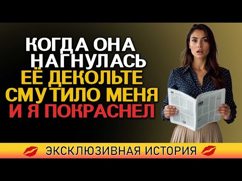 Видео: Правдивая история — Когда она наклонилась, её глубокий вырез заставил меня покраснеть