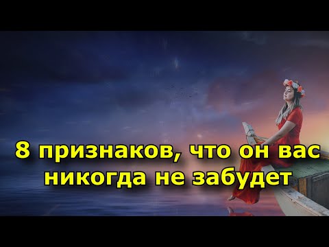 Видео: 8 признаков, что он вас никогда не забудет.