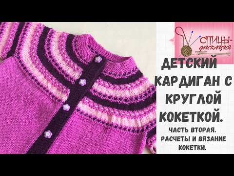 Видео: Детский кардиган с круглой кокеткой. Часть вторая. Короткие расчеты и вязание кокетки с ростком.