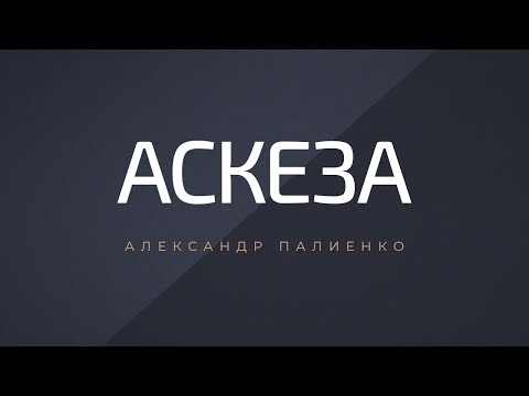 Видео: Аскеза. Александр Палиенко.