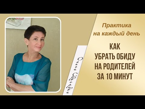 Видео: КАК УБРАТЬ ОБИДУ НА РОДИТЕЛЕЙ ЗА 10 МИНУТ (практика на каждый день)