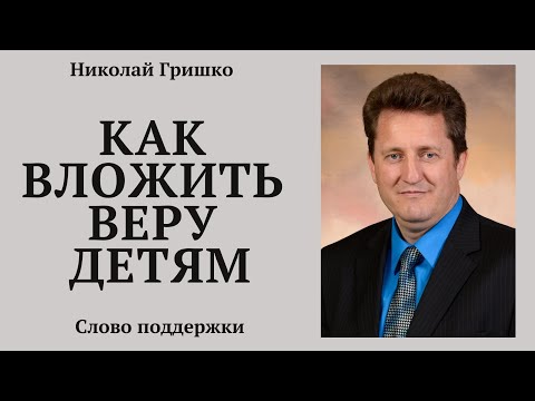 Видео: Как вложить веру детям.   п. Николай Гришко.