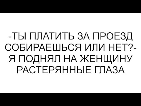 Видео: -Ты платить за проезд собираешься или нет?- я поднял на женщину растерянные глаза #рассказ #аудио
