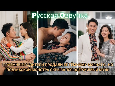 Видео: Приёмные родители продали её тёмному магнату… Но под маской монстра скрывался одержимый муж!#2025
