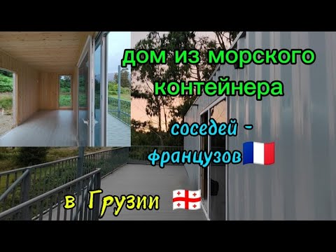 Видео: Дом из морского контейнера соседей-французов🇨🇵 в Грузии 🇬🇪