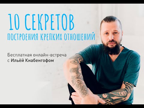 Видео: 10 секретов построения крепких отношений. Онлайн лекция Ильи Кнабенгофа.
