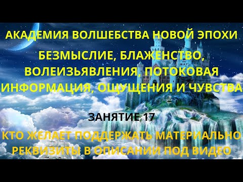 Видео: Безмыслие, блаженство, волеизъявления, потоковая информация, ощущения и чувства. Занятие, часть 17.