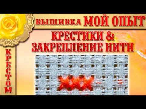 Видео: Вышивка: "МОЙ ОПЫТ" КРЕСТИКИ И ЗАКРЕПЛЕНИЕ НИТИ Вышивка крестом: