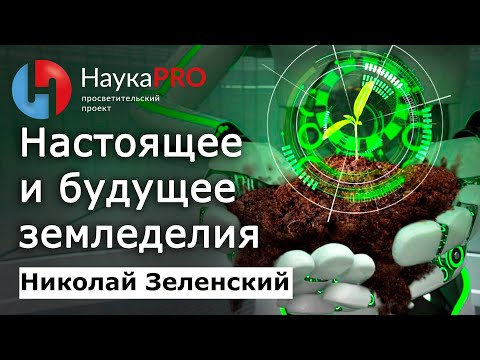 Видео: Из прошлого в настоящее и будущее земледелия – Николай Зеленский | Лекции по агрономии