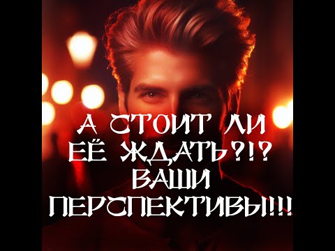 Видео: ТАРО ДЛЯ МУЖЧИН‼️🔥🔮А СТОИТ ЛИ ЕЁ ЖДАТЬ⁉️ ВАШИ ПЕРСПЕКТИВЫ‼️🔮