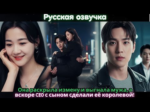 Видео: Она раскрыла измену и выгнала мужа, а вскоре CEO с сыном сделали её королевой!