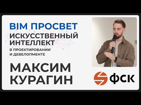 Видео: Искусственный интеллект в ФСК. Максим Курагин о кейсах ИИ в Девелопере. BIM Просвет