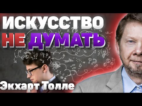 Видео: Искусство не думать! Как и зачем останавливать внутренний диалог? Новые лекции Экхарта Толле