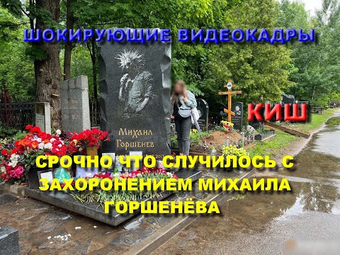 Видео: СРОЧНО ЧТО СЛУЧИЛОСЬ С ЗАХОРОНЕНИЕМ МИХАИЛА ГОРШЕНЁВА КИШ НА БОГОСЛОВСКОМ КЛАДБИЩЕ СМОТРЕТЬ ВСЕМ