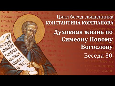 Видео: Беседа 30 из цикла "Духовная жизнь по Симеону Новому Богослову" | священник  Константин Корепанов