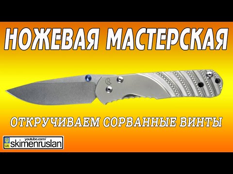 Видео: НОЖЕВАЯ МАСТЕРСКАЯ Откручиваем сорванные винты