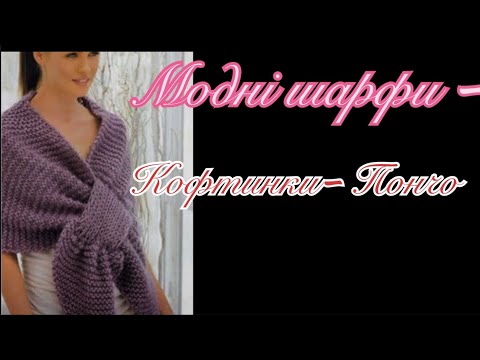Видео: Модні вʼязані шарфи-кофтинки-пончо!
