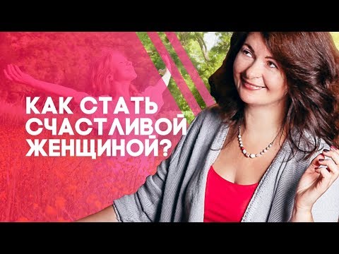 Видео: Как стать счастливой женщиной? 4 привычки, которые помогут стать счастливой женщиной!