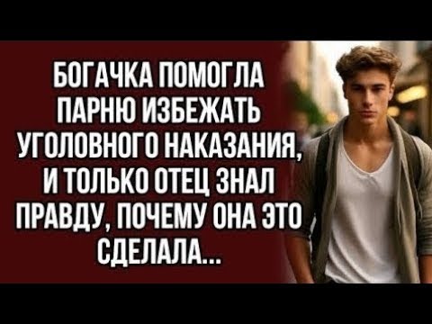 Видео: Богачка помогла парню избежать наказания, и только отец знал правду, почему она это сделала...