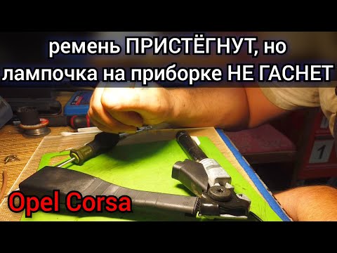 Видео: Ремень безопасности пристёгнут, индикаторная лампочка на панели приборов всё равно горит. Opel Corsa