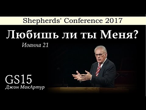 Видео: Shepherds' Conference 2017 | GS15 | Джон МакАртур | Любишь ли ты Меня? (Иоанна 21)