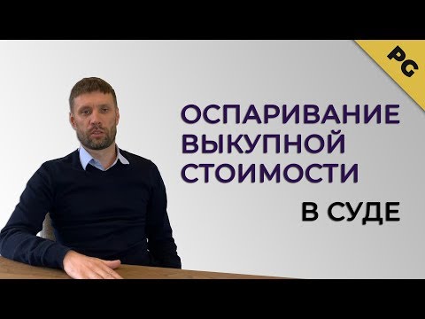 Видео: Оспаривание выкупной стоимости в суде