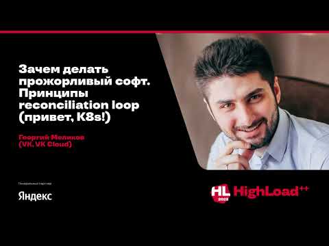Видео: Зачем делать прожорливый софт. Принципы reconciliation loop (привет, K8s!) / Георгий Меликов