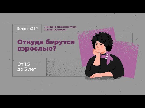 Видео: Откуда берутся взрослые? Лекция 4. От 1,5 до 3 лет