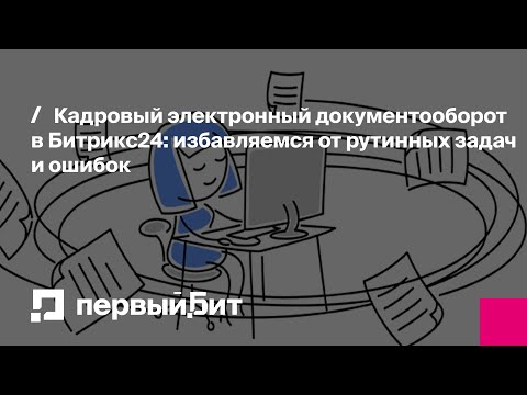 Видео: Кадровый электронный документооборот в Битрикс24: избавляемся от рутинных задач и ошибок| Первый Бит