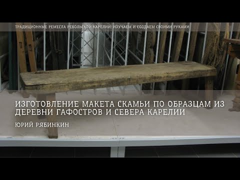 Видео: Изготовление макета скамьи по образцам из деревни Гафостров и севера Карелии / Юрий Рябинкин
