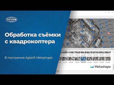 Видео: Обработка съемки с коптера при помощи Agisoft Metashape