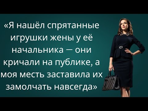 Видео: Нашёл её игрушки у начальника — моя месть разрушила их жизнь.