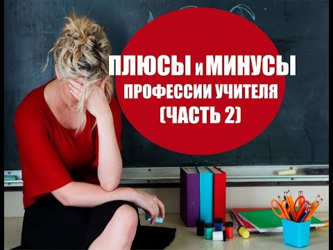 Видео: ПЛЮСЫ И МИНУСЫ ПРОФЕССИИ УЧИТЕЛЯ (ЧАСТЬ 2)